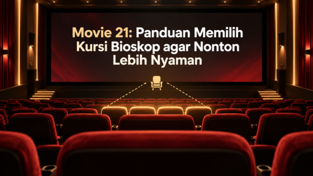 movie - Movie 21: Panduan Memilih Kursi Bioskop agar Nonton Lebih Nyaman